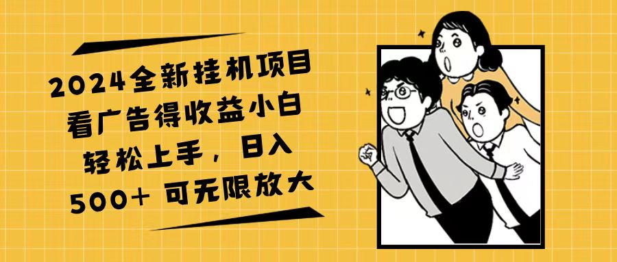 （11986期）2024全新挂机项目看广告得收益小白轻松上手，日入500+ 可无限放大-休闲网赚three