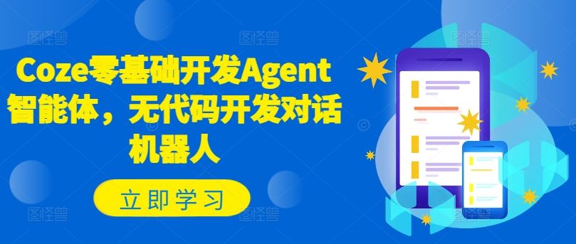 Coze零基础开发Agent智能体，无代码开发对话机器人-休闲网赚three