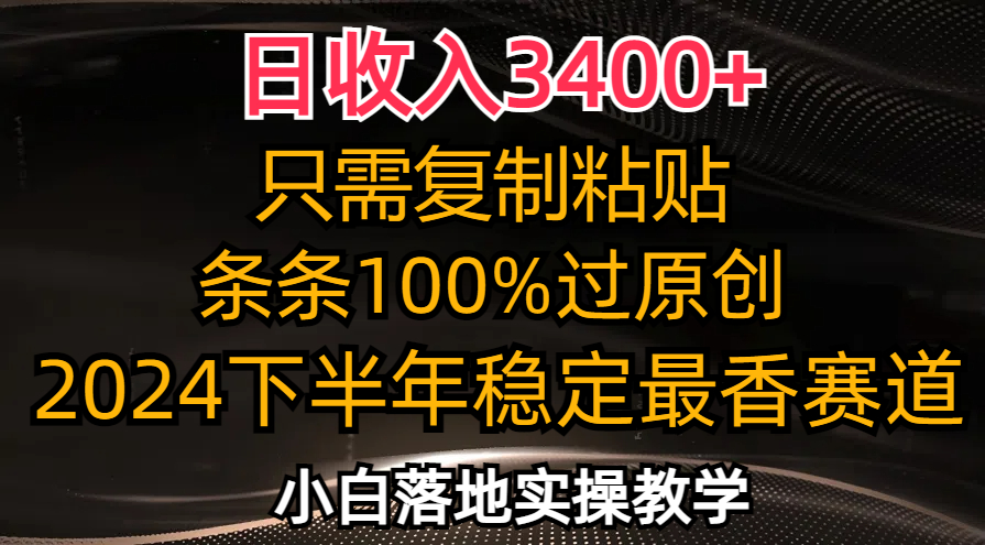 （12010期）日收入3400+，只需复制粘贴，条条过原创，2024下半年最香赛道，小白也…-休闲网赚three