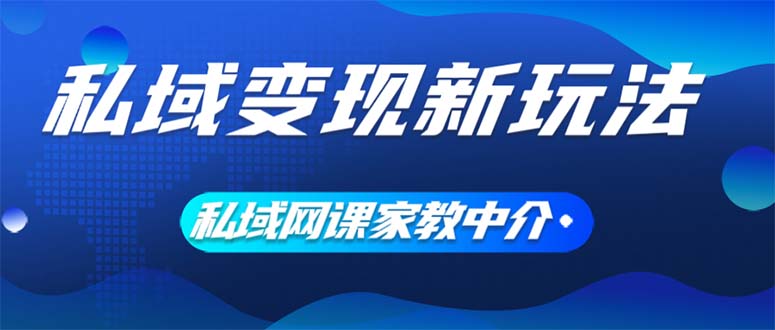 （12089期）私域变现新玩法，网课家教中介，只做渠道和流量，让大学生给你打工、0…-休闲网赚three