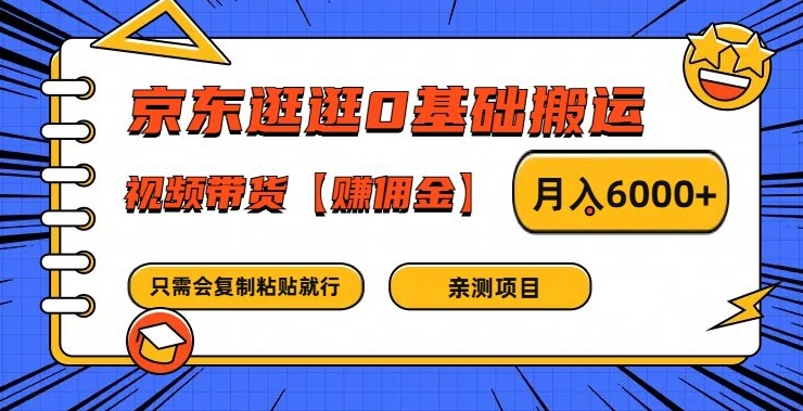 京东逛逛0基础搬运、视频带货【赚佣金】月入6000+-休闲网赚three