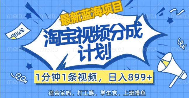 （12101期）【最新蓝海项目】淘宝视频分成计划，1分钟1条视频，日入899+，有手就行-休闲网赚three