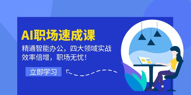 AI职场速成课：精通智能办公，四大领域实战，效率倍增，职场无忧！-休闲网赚three