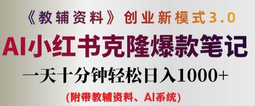 教辅资料项目创业新模式3.0.AI小红书克隆爆款笔记一天十分钟轻松日入1k+【揭秘】-休闲网赚three