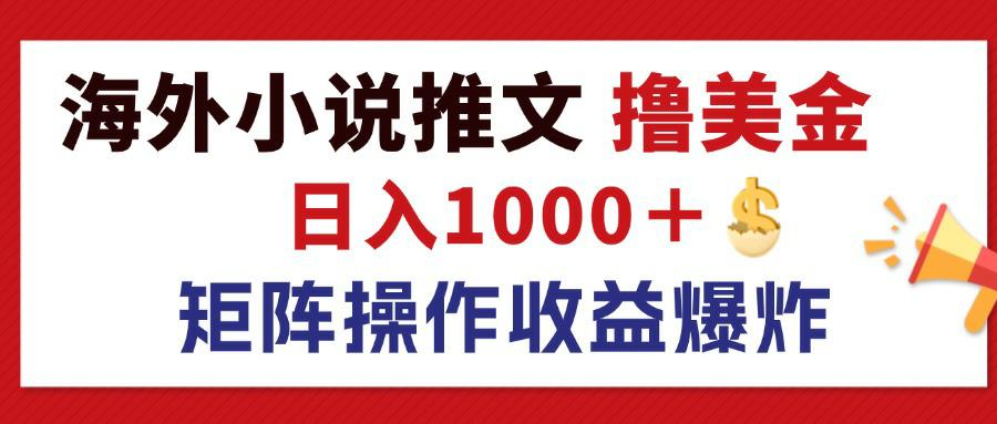 （12333期）最新海外小说推文撸美金，日入1000＋ 蓝海市场，矩阵放大收益爆炸-休闲网赚three