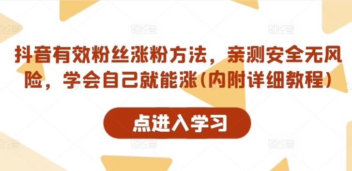 抖音有效粉丝涨粉方法，亲测安全无风险，学会自己就能涨(内附详细教程)-休闲网赚three