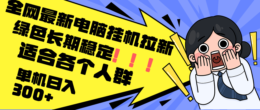 （12354期）最新电脑挂机拉新，单机300+，绿色长期稳定，适合各个人群-休闲网赚three