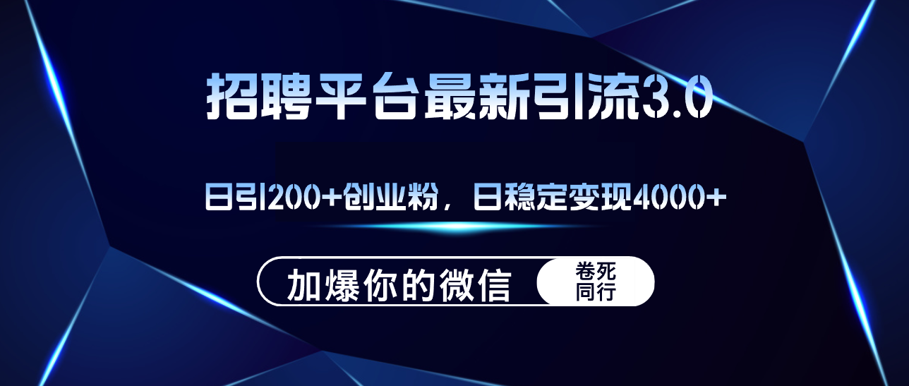 （12359期）招聘平台日引流200+创业粉，加爆微信，日稳定变现4000+-休闲网赚three