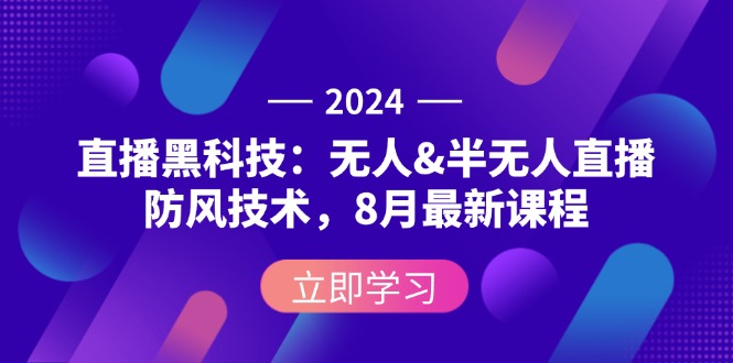 （12381期）2024直播黑科技：无人&半无人直播防风技术，8月最新课程-休闲网赚three