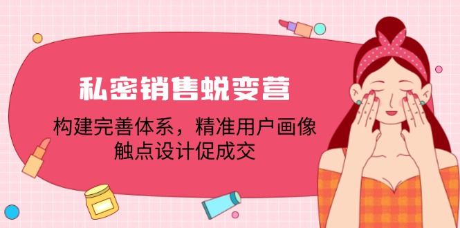 （12436期）私密销售蜕变营：构建完善体系，精准用户画像，触点设计促成交-休闲网赚three