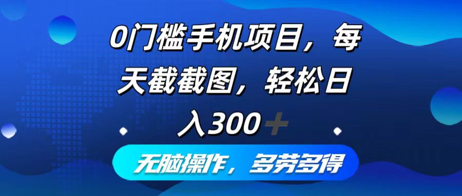 （12451期）0门槛手机项目，每天截截图，轻松日入300+，无脑操作多劳多得-休闲网赚three