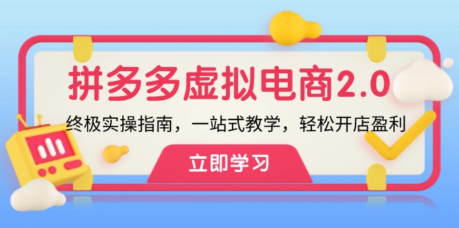 （12453期）拼多多 虚拟项目-2.0：终极实操指南，一站式教学，轻松开店盈利-休闲网赚three