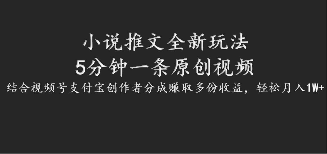 小说推文全新玩法，5分钟一条原创视频，结合视频号支付宝创作者分成赚取多份收益-休闲网赚three