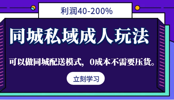 同城私域成人玩法，利润40-200%，可以做同城配送模式，0成本不需要压货。-休闲网赚three