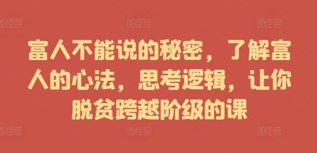 富人不能说的秘密，了解富人的心法，思考逻辑，让你脱贫跨越阶级的课-休闲网赚three