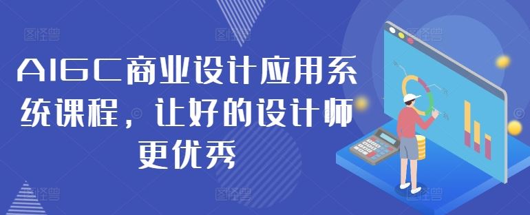 AIGC商业设计应用系统课程，让好的设计师更优秀-休闲网赚three