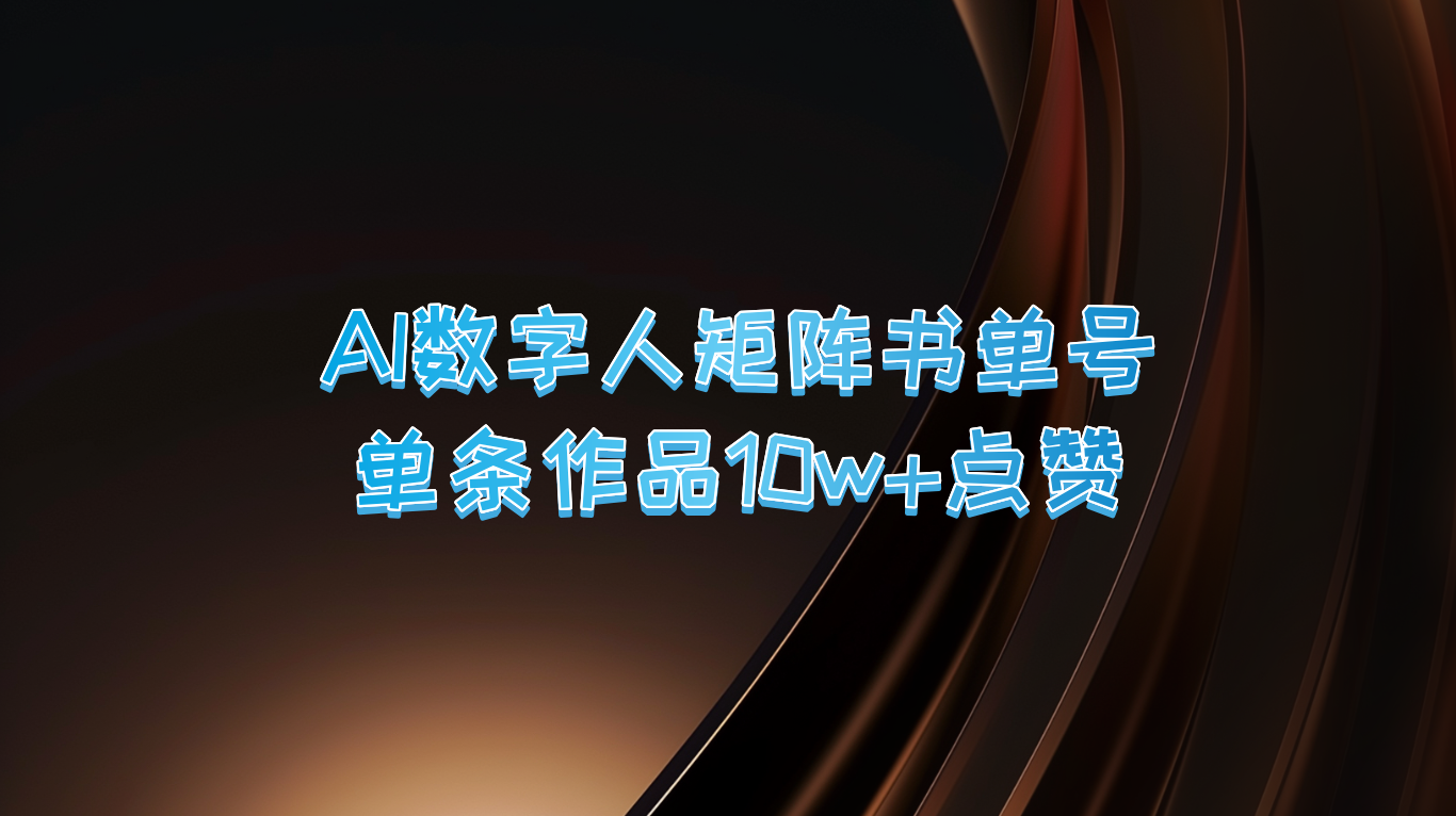 AI数字人矩阵书单号 单条作品10万+点赞，上万销量！-休闲网赚three