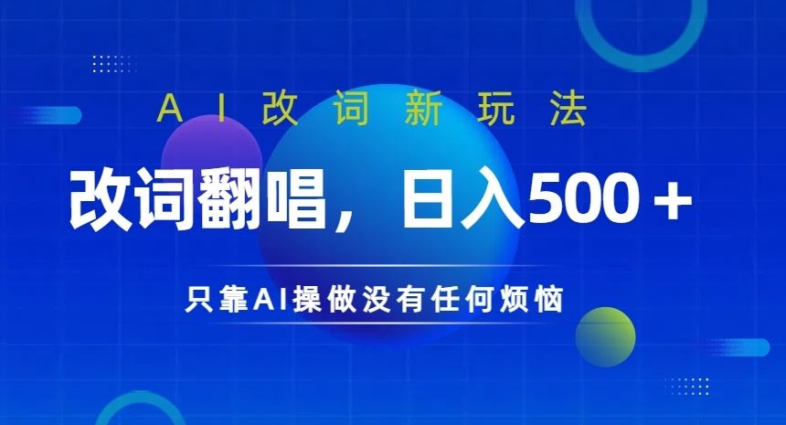 AI改词新玩法，改词翻唱，日入几张，只靠AI操做没有任何烦恼【揭秘】-休闲网赚three