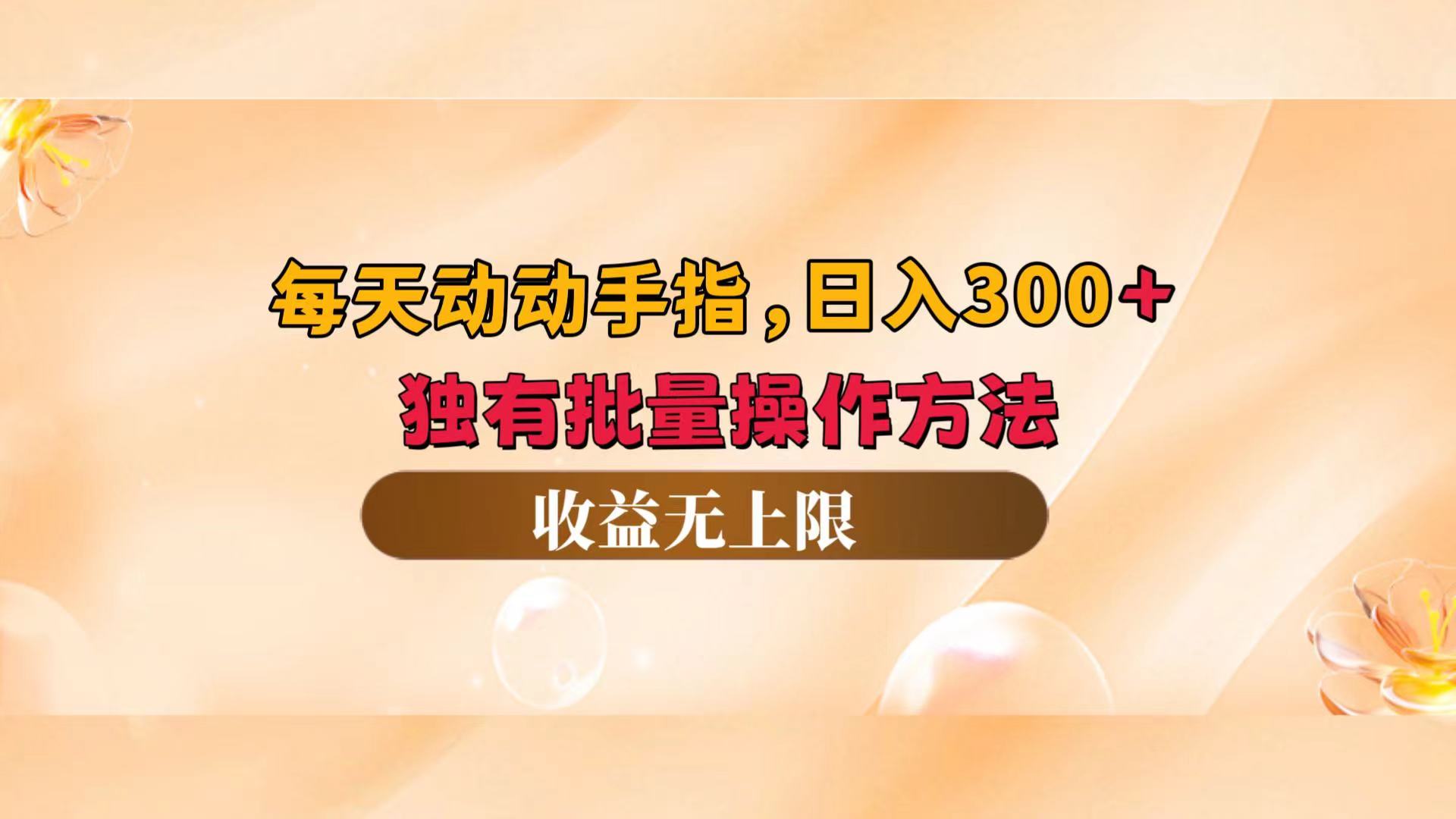 （12564期）每天动动手指头，日入300+，独有批量操作方法，收益无上限-休闲网赚three