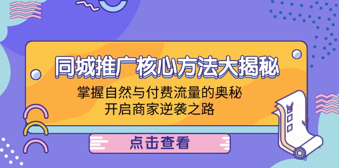 同城推广核心方法大揭秘：掌握自然与付费流量的奥秘，开启商家逆袭之路-休闲网赚three