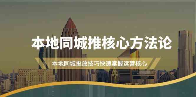 本地同城推核心方法论，本地同城投放技巧快速掌握运营核心(19节课)-休闲网赚three