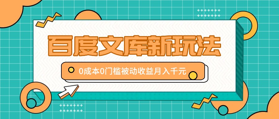 百度文库新玩法，0成本0门槛，新手小白也可以布局操作，被动收益月入千元-休闲网赚three