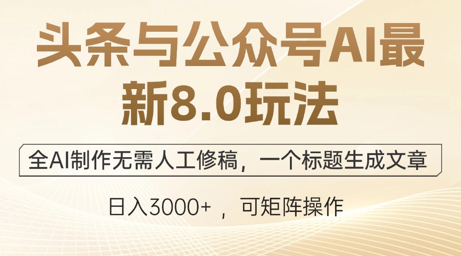 头条与公众号AI最新8.0玩法，全AI制作无需人工修稿，一个标题生成文章…-休闲网赚three