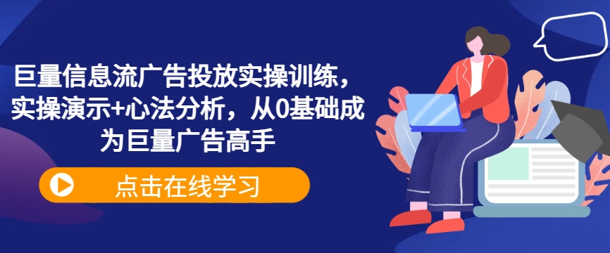 巨量信息流广告投放实操训练，实操演示+心法分析，从0基础成为巨量广告高手-休闲网赚three