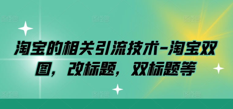 淘宝的相关引流技术-淘宝双图，改标题，双标题等-休闲网赚three