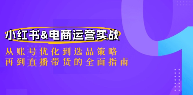 小红书&电商运营实战：从账号优化到选品策略，再到直播带货的全面指南-休闲网赚three