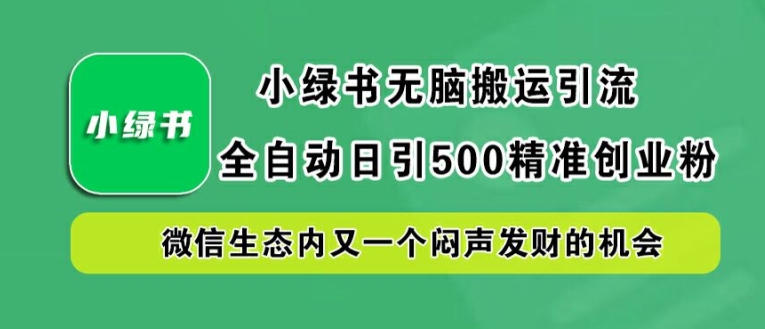 小绿书无脑搬运引流，全自动日引500精准创业粉，微信生态内又一个闷声发财的机会【揭秘】-休闲网赚three