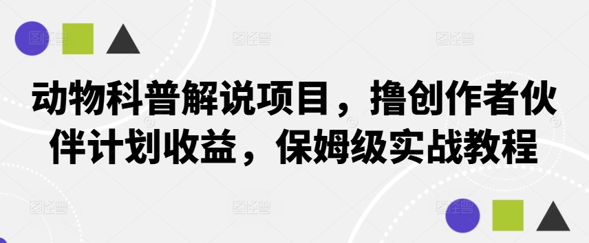 动物科普解说项目，撸创作者伙伴计划收益，保姆级实战教程-休闲网赚three