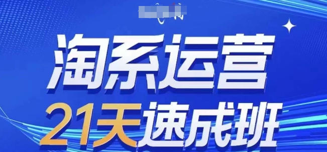 淘系运营21天速成班(更新24年9月)，0基础轻松搞定淘系运营，不做假把式-休闲网赚three