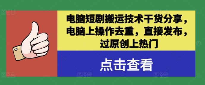 电脑短剧搬运技术干货分享，电脑上操作去重，直接发布，过原创上热门-休闲网赚three