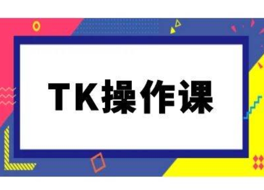 TK操作课，tiktok跨境电商教程(更新中)-休闲网赚three